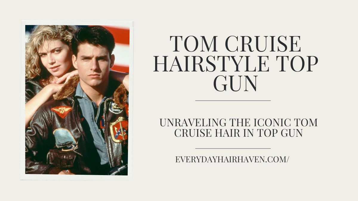 Unraveling the Iconic Tom Cruise Hair in Top Gun