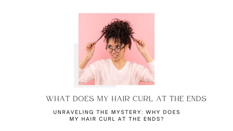 Unraveling the Mystery: Why Does My Hair Curl at the Ends?